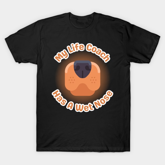 My Life Coach Has A Wet Nose T-Shirt by Kenny The Bartender's Tee Emporium